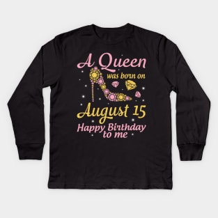 A Queen Was Born On August 15 Happy Birthday To Me Nana Mommy Mama Aunt Sister Wife Daughter Niece Kids Long Sleeve T-Shirt